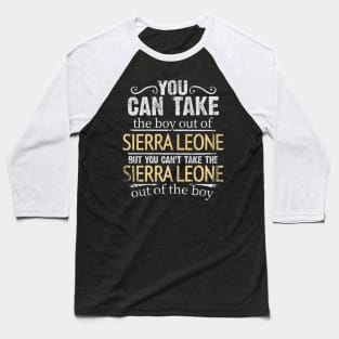 You Can Take The Boy Out Of Sierra Leone But You Cant Take The Sierra Leone Out Of The Boy - Gift for Sierra Leonean With Roots From Sierra Leone Baseball T-Shirt